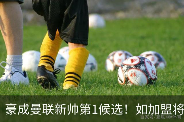 豪成曼联新帅第1候选!如加盟将清洗球队,5大高薪主力或集体走人